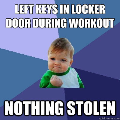 Left keys in locker door during workout Nothing stolen  Success Kid