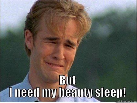  BUT I NEED MY BEAUTY SLEEP! 1990s Problems