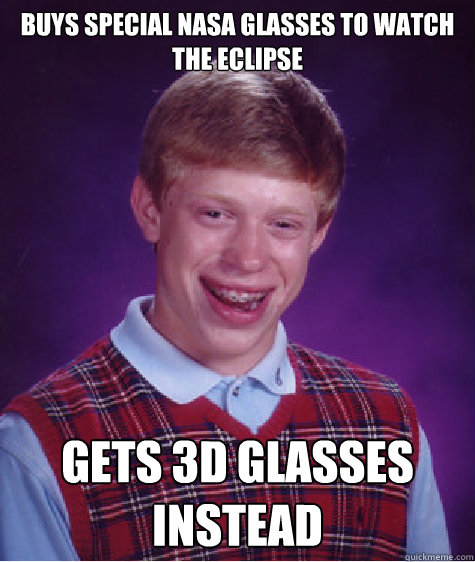 buys special NASA Glasses to watch the Eclipse  gets 3D glasses instead  Bad Luck Brian