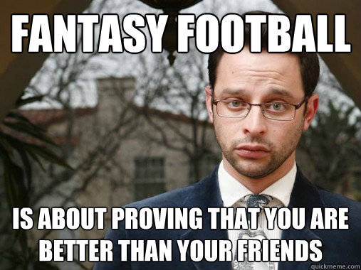 Fantasy football is about proving that you are better than your friends - Fantasy football is about proving that you are better than your friends  ruxin