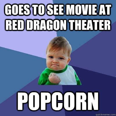 goes to see movie at red dragon theater popcorn  Success Kid