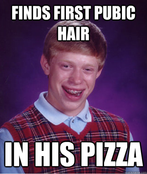 Finds first pubic hair in his pizza  Bad Luck Brian