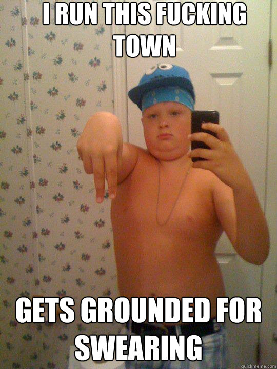 I RUN THIS FUCKING TOWN gets grounded for swearing  Wannabe Gangster Kid