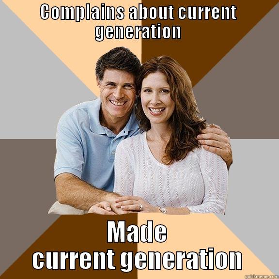 COMPLAINS ABOUT CURRENT GENERATION MADE CURRENT GENERATION Scumbag Parents