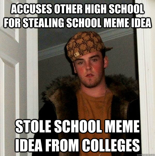 accuses other high school for stealing school meme idea stole school meme idea from colleges - accuses other high school for stealing school meme idea stole school meme idea from colleges  Scumbag Steve