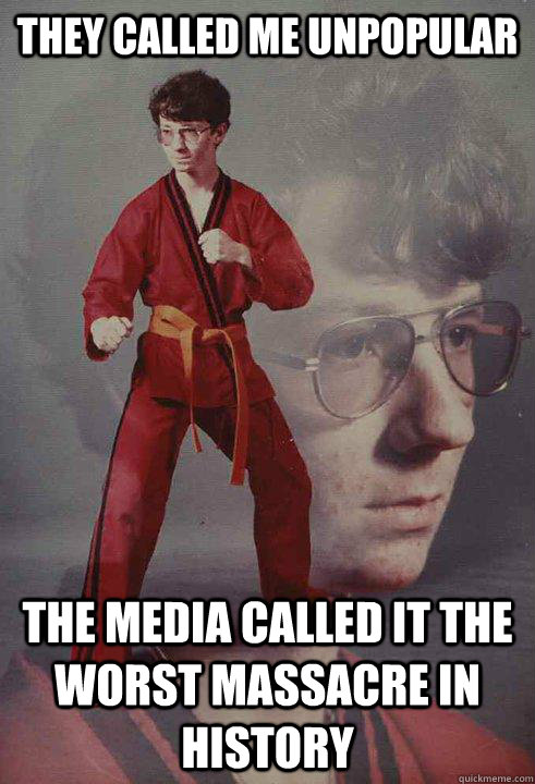 they called me unpopular the media called it the worst massacre in history - they called me unpopular the media called it the worst massacre in history  Karate Kyle