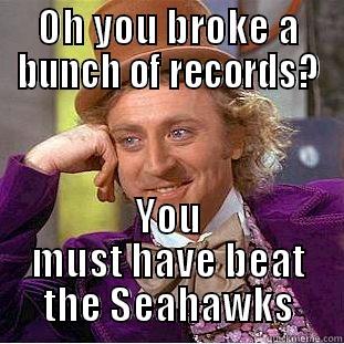 OH YOU BROKE A BUNCH OF RECORDS? YOU MUST HAVE BEAT THE SEAHAWKS Condescending Wonka