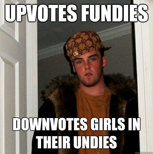 Upvotes Fundies Downvotes girls in their undies - Upvotes Fundies Downvotes girls in their undies  Scumbag Steve