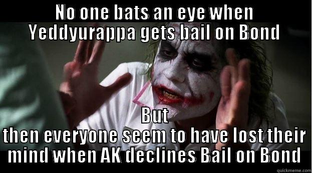 NO ONE BATS AN EYE WHEN YEDDYURAPPA GETS BAIL ON BOND BUT THEN EVERYONE SEEM TO HAVE LOST THEIR MIND WHEN AK DECLINES BAIL ON BOND Joker Mind Loss