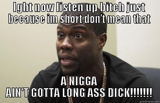 IGHT NOW LISTEN UP BITCH JUST BECAUSE IM SHORT DON'T MEAN THAT A NIGGA AIN'T GOTTA LONG ASS DICK!!!!!!! Misc