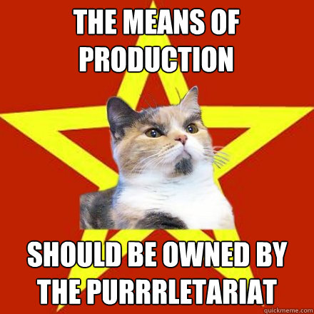 The means of production Should be owned by the purrrletariat - The means of production Should be owned by the purrrletariat  Lenin Cat