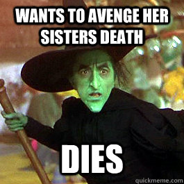 Wants to avenge her sisters death Dies  