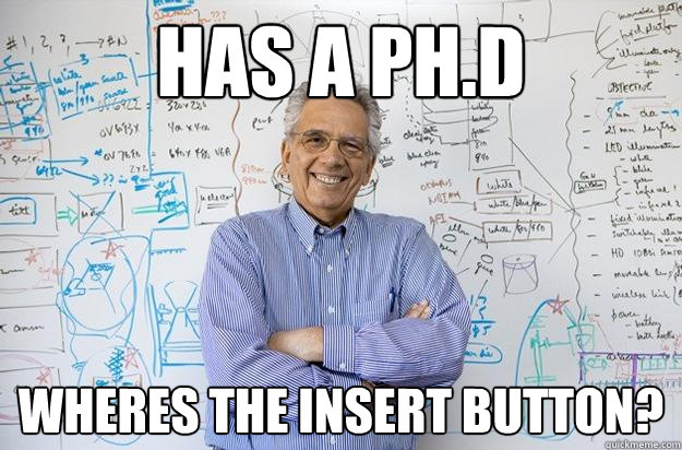 Has a Ph.D wheres the insert button? - Has a Ph.D wheres the insert button?  Engineering Professor