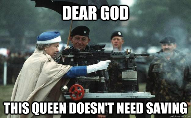 Dear God This queen doesn't need saving  Queen Elizabeth