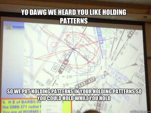 Yo dawg we heard you like holding patterns  so we put holding patterns in your holding patterns so you could hold while you hold - Yo dawg we heard you like holding patterns  so we put holding patterns in your holding patterns so you could hold while you hold  Holding Patterns