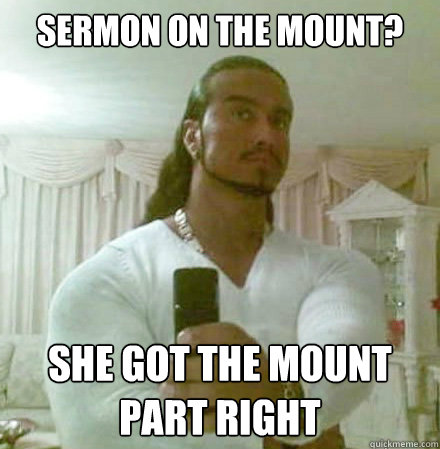 sermon on the mount? she got the mount part right  Guido Jesus