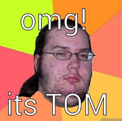 OMG!  ITS TOM Butthurt Dweller