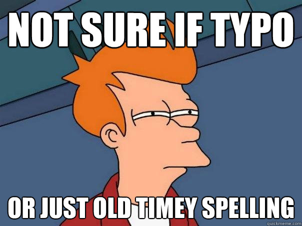 Not sure if typo Or just old timey spelling  Futurama Fry