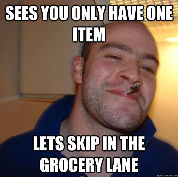 sees you only have one item  lets skip in the grocery lane - sees you only have one item  lets skip in the grocery lane  Misc