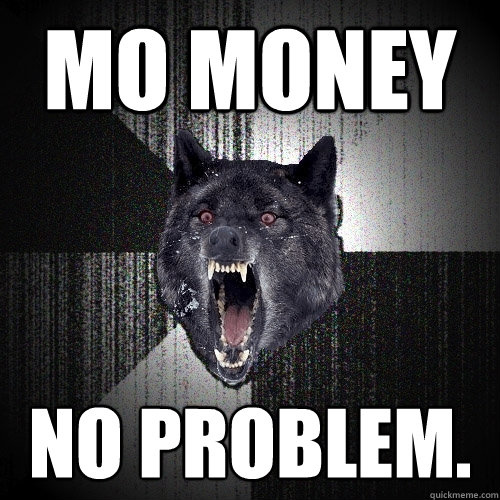 Mo Money No problem. - Mo Money No problem.  Insanity Wolf