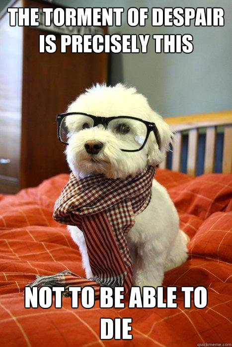 the torment of despair is precisely this not to be able to die  Hipster Dog