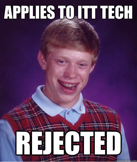 Applies to ITT Tech Rejected  Bad Luck Brian