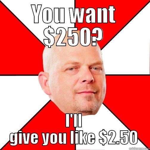 YOU WANT $250? I'LL GIVE YOU LIKE $2.50 Pawn Star