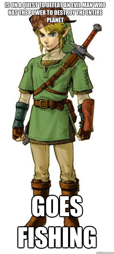 is on a quest to defeat an evil man who has the power to destroy the entire planet goes fishing  Scumbag Link