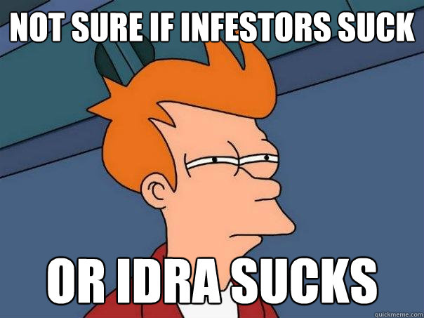 Not sure if Infestors suck Or Idra sucks  Futurama Fry