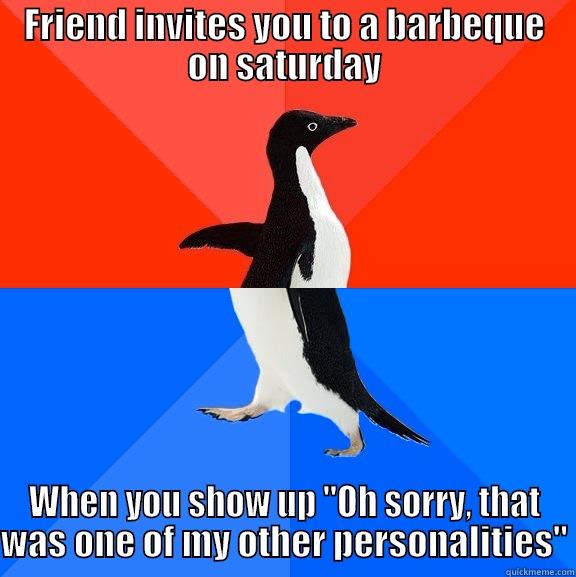 Dissociative Identity Disorder Meme - FRIEND INVITES YOU TO A BARBEQUE ON SATURDAY WHEN YOU SHOW UP 