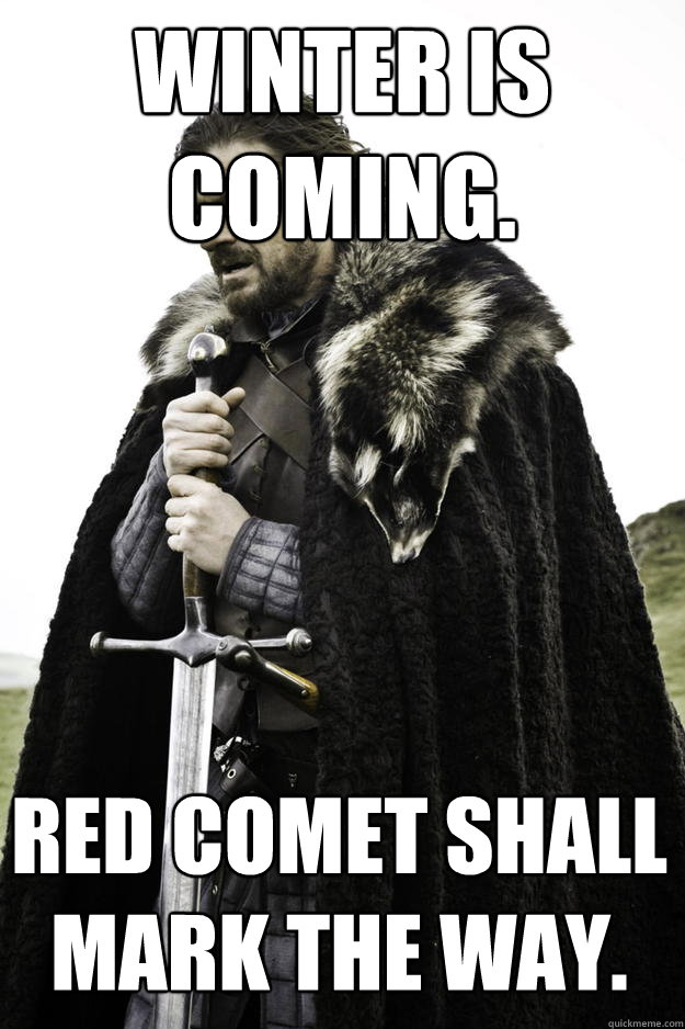 Winter is coming. Red Comet shall mark the way.  Winter is coming