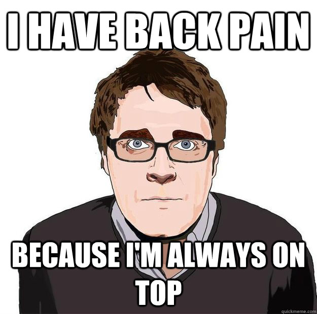 i have back pain because i'm always on top  Always Online Adam Orth