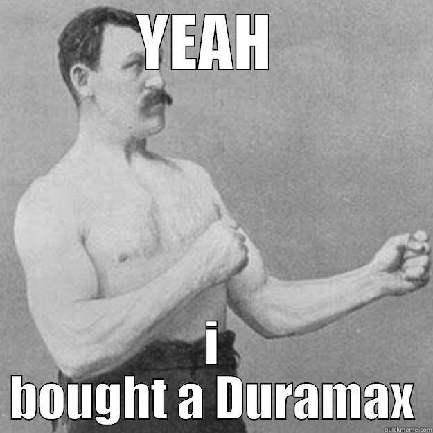 DURAMAX BOIII - YEAH  I BOUGHT A DURAMAX overly manly man