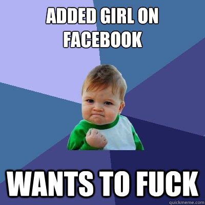 Added girl on facebook wants to fuck  Success Kid