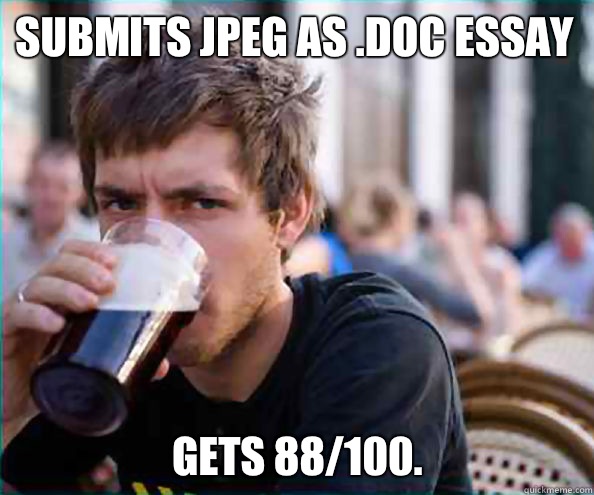 Submits jpeg as .doc essay Gets 88/100.   Lazy College Senior