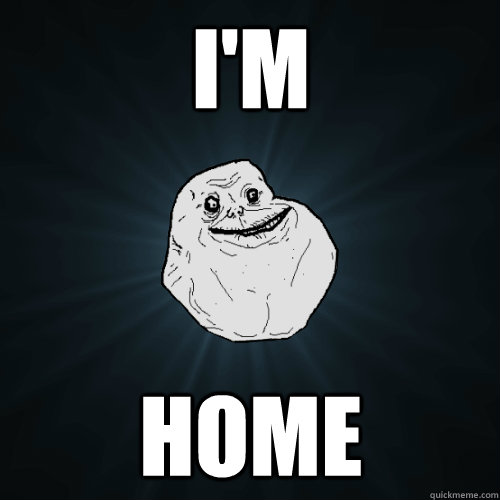 i'm home  Forever Alone