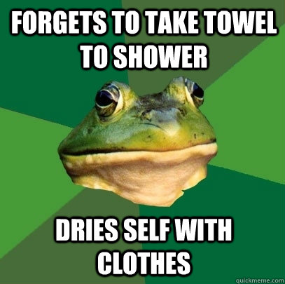 Forgets to take towel to shower dries self with clothes - Forgets to take towel to shower dries self with clothes  Foul Bachelor Frog