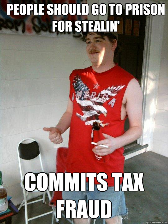 People should go to prison for stealin' Commits tax fraud  Redneck Randal