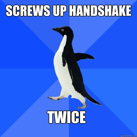 Screws up handshake  twice  Socially Awkward Penguin