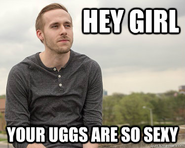 Hey girl Your uggs are so sexy - Hey girl Your uggs are so sexy  Fake Gosling