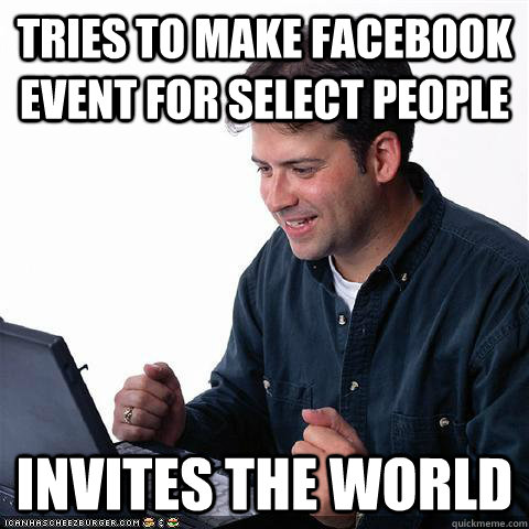 tries to make facebook event for select people invites the world  Net noob