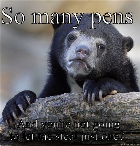 SO MANY PENS  AND YOU'RE NOT GOING TO LET ME STEAL JUST ONE?  Confession Bear