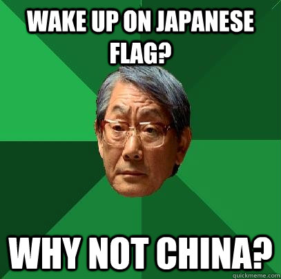 Wake up on japanese Flag? Why not china?  High Expectations Asian Father