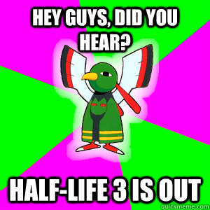 Hey Guys, did you hear? Half-life 3 is out - Hey Guys, did you hear? Half-life 3 is out  Xatu Futuresight