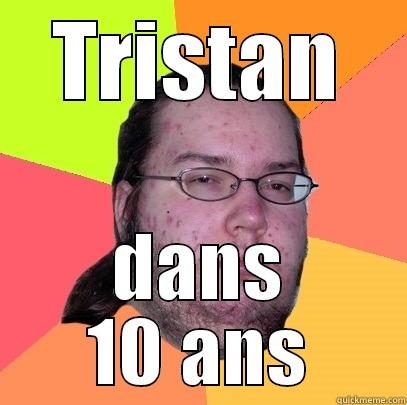 Tristan GTAV - TRISTAN DANS 10 ANS Butthurt Dweller