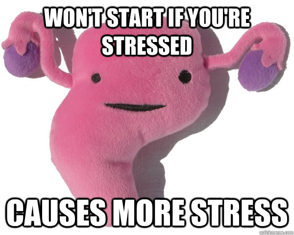 won't start if you're stressed causes more stress - won't start if you're stressed causes more stress  Scumbag Period