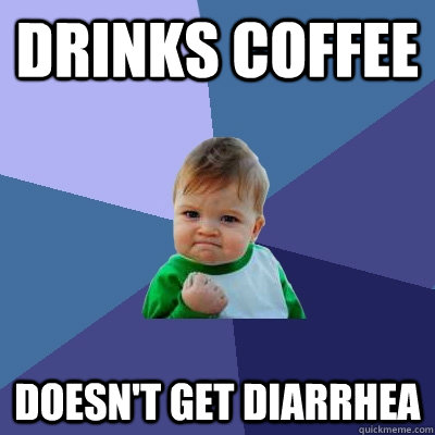 Drinks coffee Doesn't get diarrhea  Success Kid