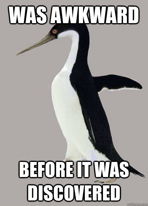 Was awkward Before it was discovered - Was awkward Before it was discovered  Prehistoric Socially Awkward Penguin