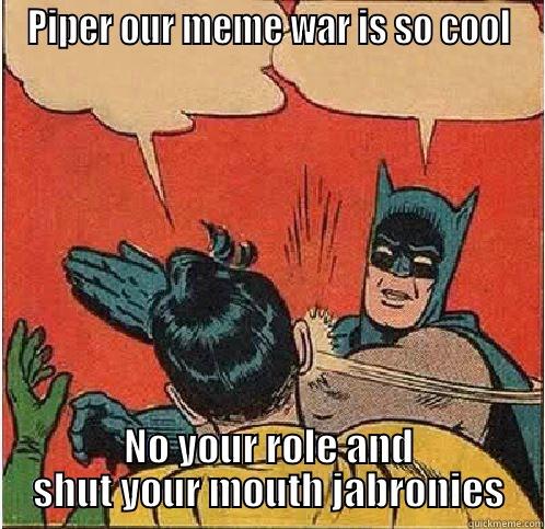 PIPER OUR MEME WAR IS SO COOL NO YOUR ROLE AND SHUT YOUR MOUTH JABRONIES Batman Slapping Robin