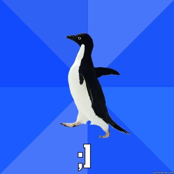  ;] Socially Awkward Penguin